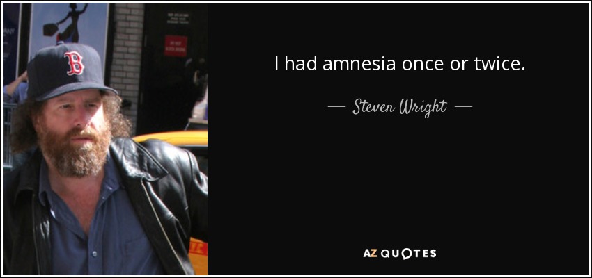 I had amnesia once or twice. - Steven Wright