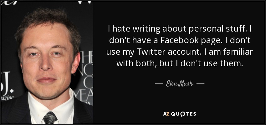 I hate writing about personal stuff. I don't have a Facebook page. I don't use my Twitter account. I am familiar with both, but I don't use them. - Elon Musk