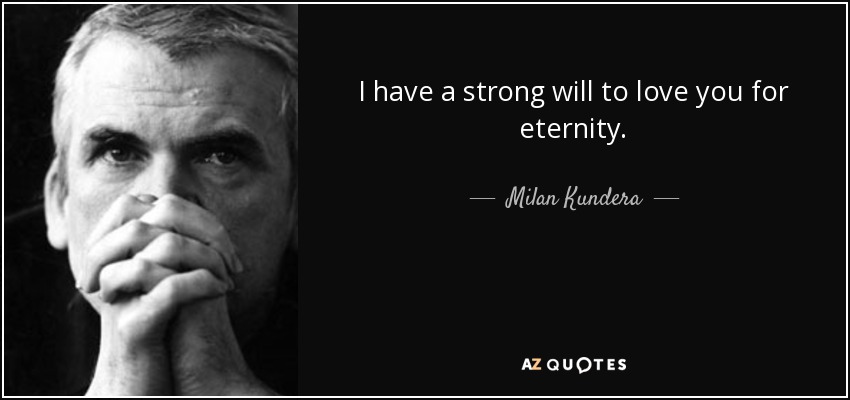 I have a strong will to love you for eternity. - Milan Kundera