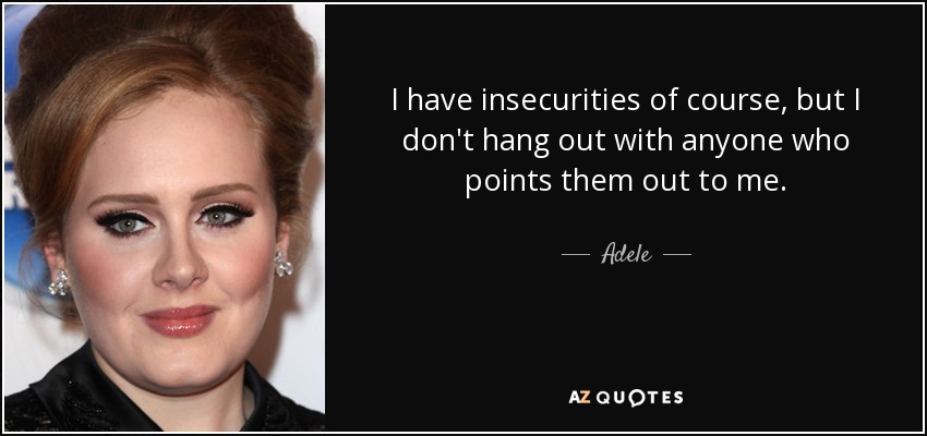 Tengo inseguridades, por supuesto, pero no salgo con nadie que me las señale. - Adele