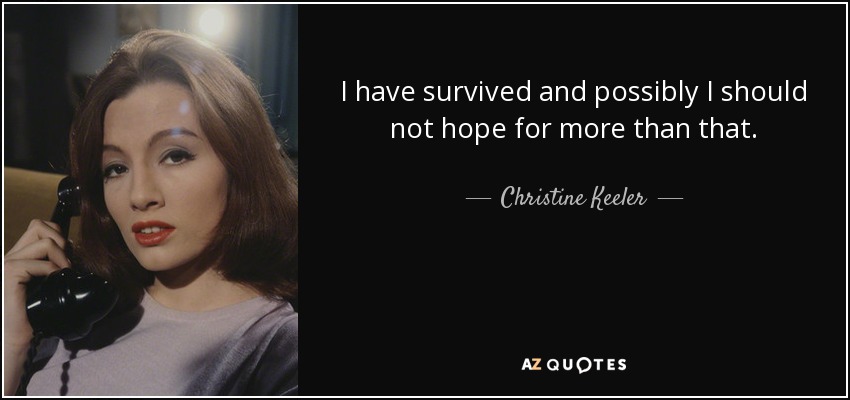 I have survived and possibly I should not hope for more than that. - Christine Keeler