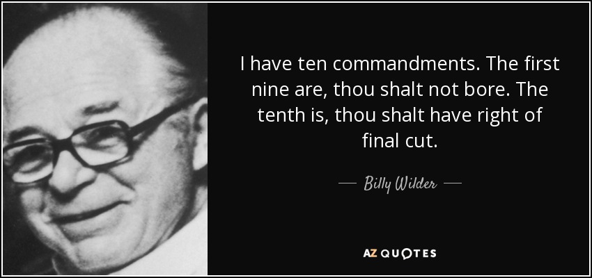 I have ten commandments. The first nine are, thou shalt not bore. The tenth is, thou shalt have right of final cut. - Billy Wilder