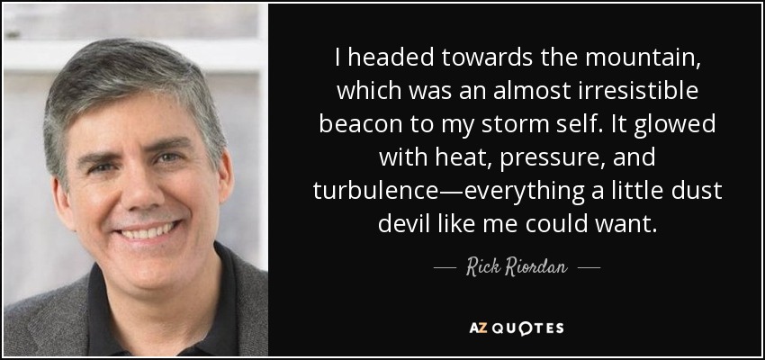 Me dirigí hacia la montaña, que era un faro casi irresistible para mi yo tormentoso. Brillaba con calor, presión y turbulencia, todo lo que un pequeño demonio de polvo como yo podía desear. - Rick Riordan