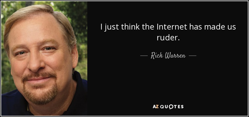 I just think the Internet has made us ruder. - Rick Warren