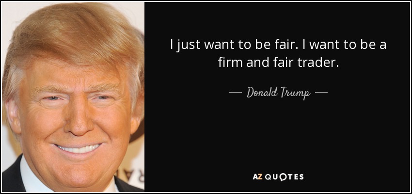 I just want to be fair. I want to be a firm and fair trader. - Donald Trump