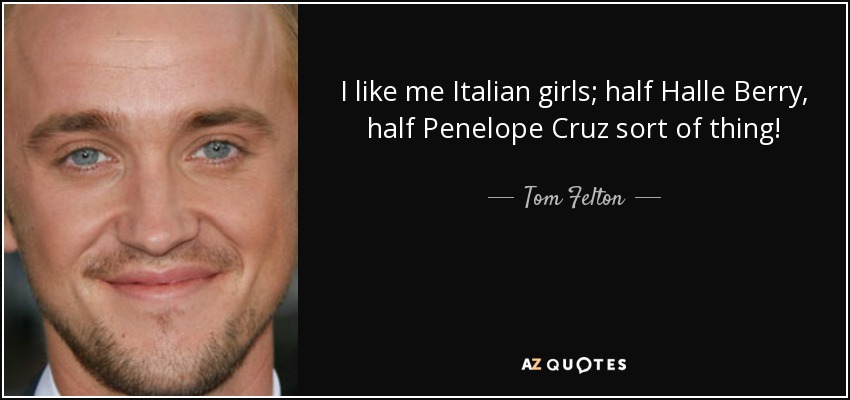 Me gustan las italianas, mitad Halle Berry, mitad Penélope Cruz. - Tom Felton