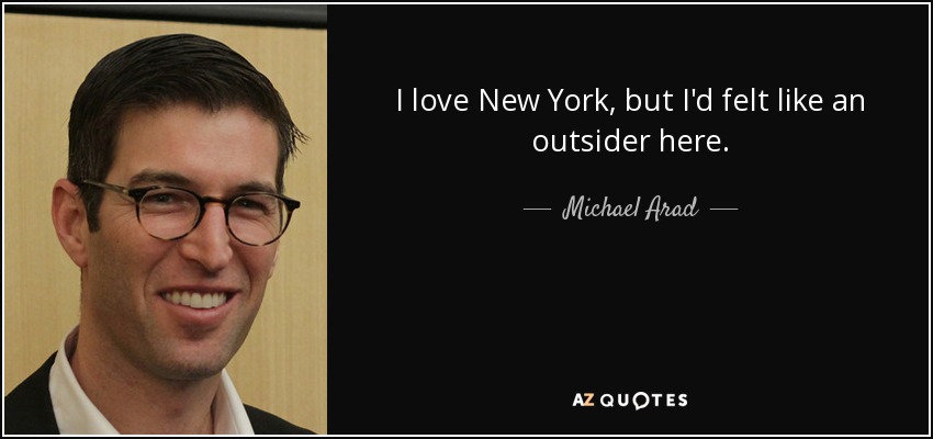 I love New York, but I'd felt like an outsider here. - Michael Arad