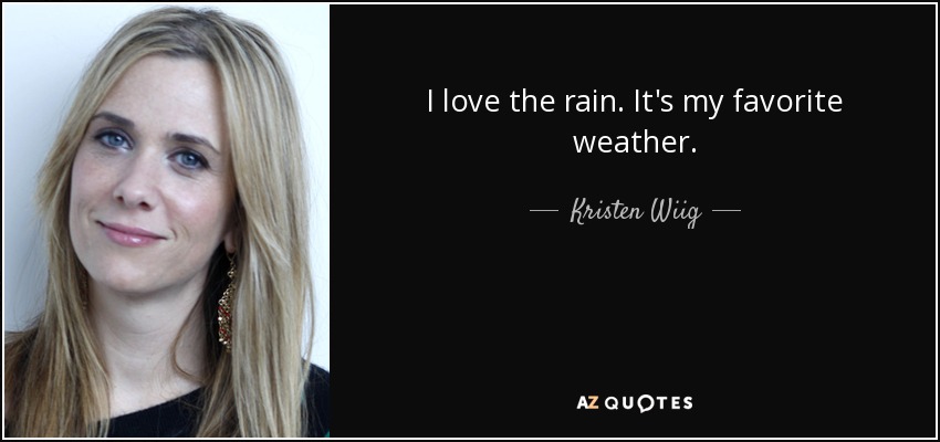 I love the rain. It's my favorite weather. - Kristen Wiig