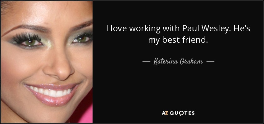 I love working with Paul Wesley. He’s my best friend. - Katerina Graham