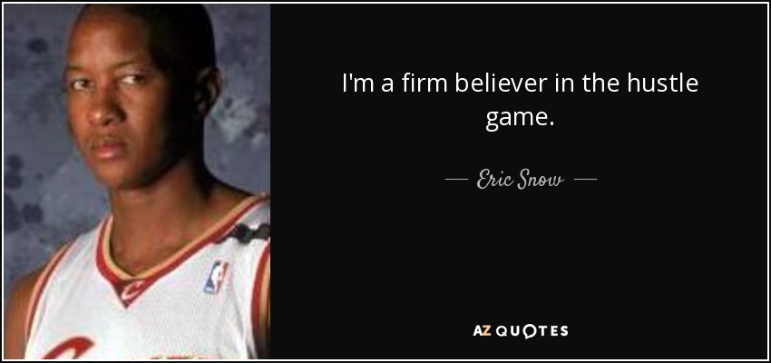 I'm a firm believer in the hustle game. - Eric Snow