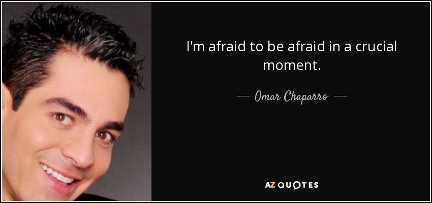 Tengo miedo de tener miedo en un momento crucial. - Omar Chaparro
