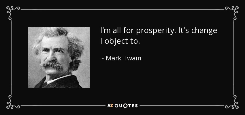 Estoy a favor de la prosperidad. Me opongo al cambio. - Mark Twain
