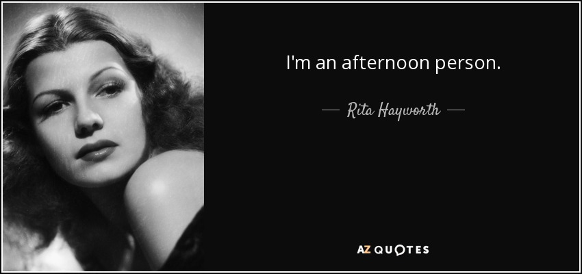 I'm an afternoon person. - Rita Hayworth