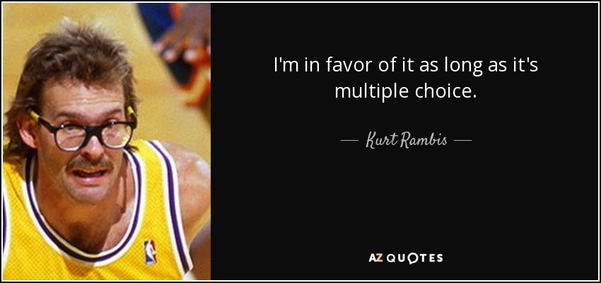 I'm in favor of it as long as it's multiple choice. - Kurt Rambis
