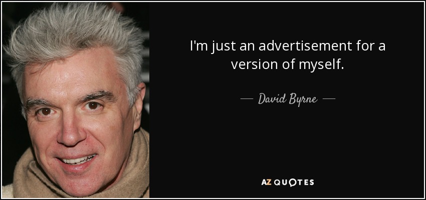 I'm just an advertisement for a version of myself. - David Byrne