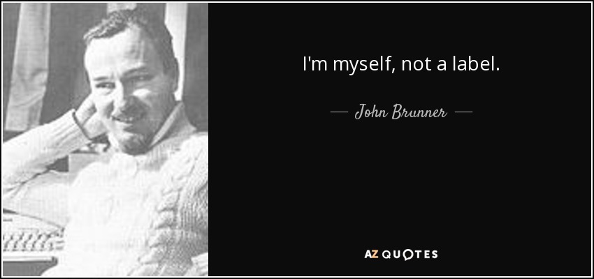 I'm myself, not a label. - John Brunner