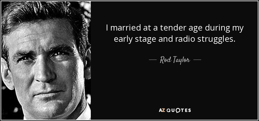 I married at a tender age during my early stage and radio struggles. - Rod Taylor