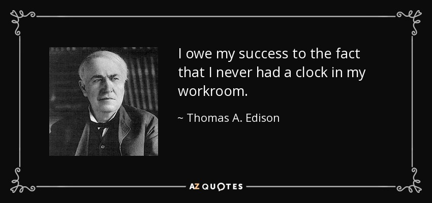 Debo mi éxito al hecho de que nunca tuve un reloj en mi taller. - Thomas A. Edison