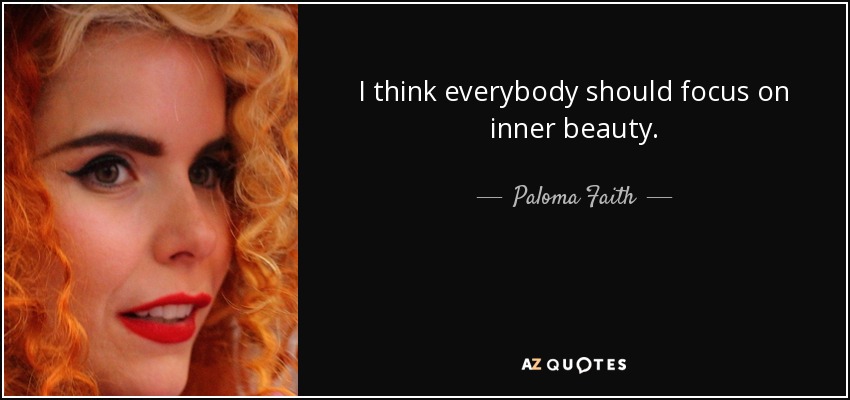 Creo que todo el mundo debería centrarse en la belleza interior. - Paloma Faith