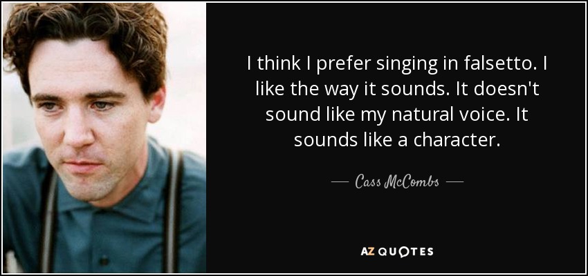 Creo que prefiero cantar en falsete. Me gusta cómo suena. No suena como mi voz natural. Suena como un personaje. - Cass McCombs