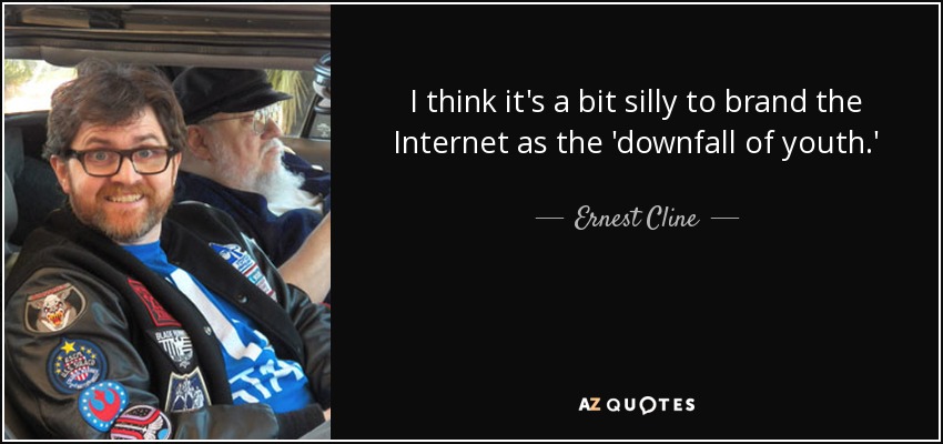 Creo que es un poco tonto tildar a Internet como la 'perdición de la juventud'. - Ernest Cline