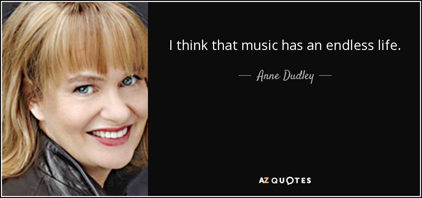 I think that music has an endless life. - Anne Dudley