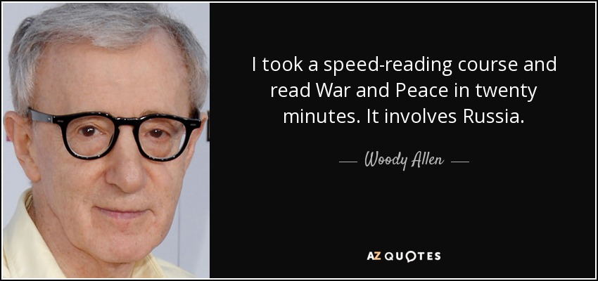 I took a speed-reading course and read War and Peace in twenty minutes. It involves Russia. - Woody Allen