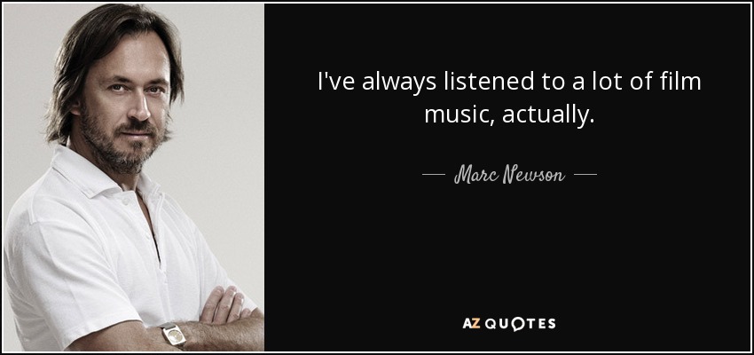 I've always listened to a lot of film music, actually. - Marc Newson