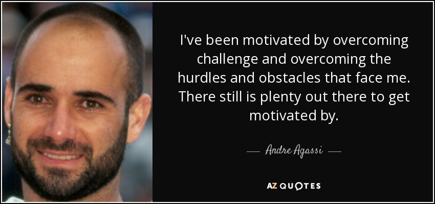 Me he sentido motivado superando retos y venciendo las vallas y obstáculos que se me presentan. Todavía hay mucho por lo que motivarse. - Andre Agassi