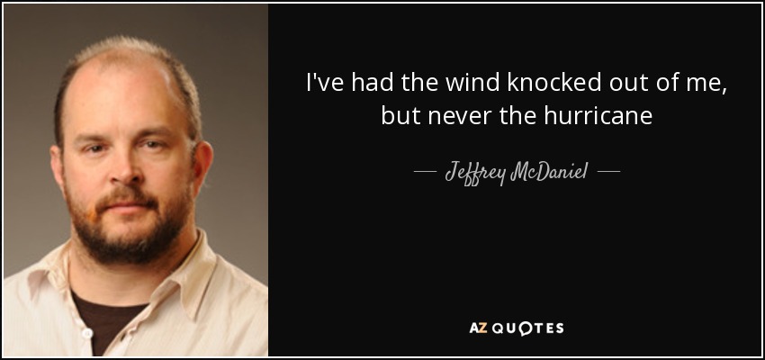 Me han quitado el viento, pero nunca el huracán - Jeffrey McDaniel