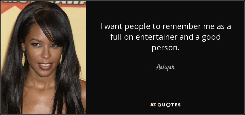 Quiero que la gente me recuerde como una artista completa y una buena persona. - Aaliyah