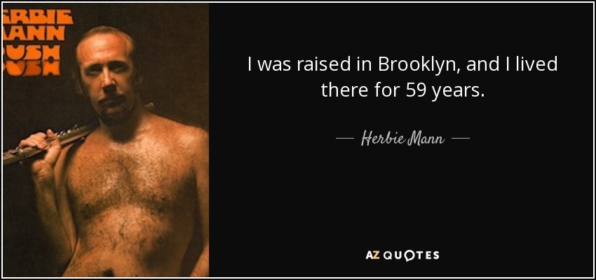 Me crié en Brooklyn y viví allí 59 años. - Herbie Mann