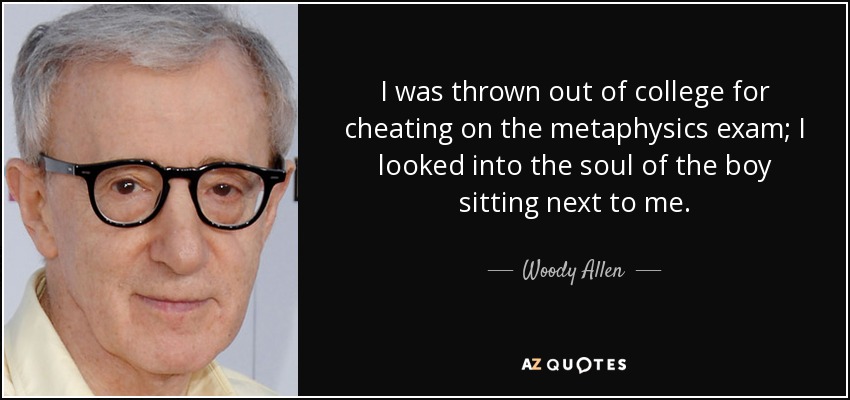 Me echaron de la universidad por copiar en el examen de metafísica; miré en el alma del chico que se sentaba a mi lado. - Woody Allen