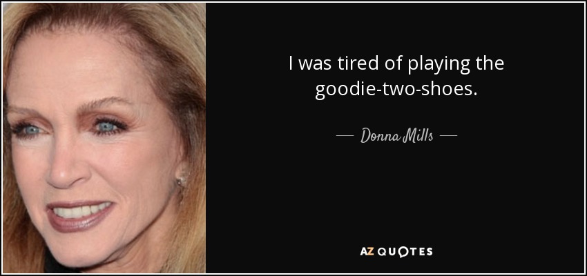 I was tired of playing the goodie-two-shoes. - Donna Mills