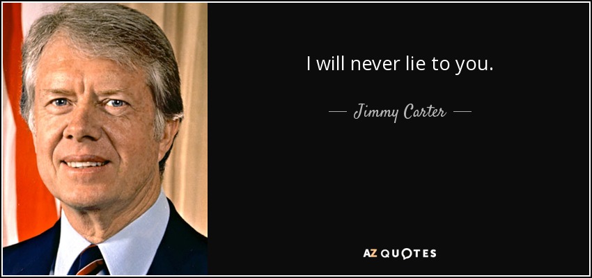I will never lie to you. - Jimmy Carter
