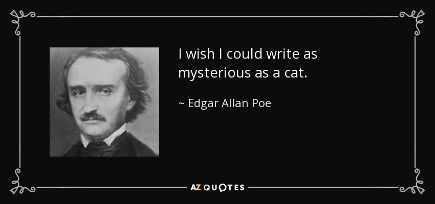 I wish I could write as mysterious as a cat. - Edgar Allan Poe