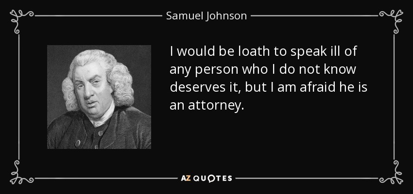 Me resisto a hablar mal de una persona que no sé si se lo merece, pero me temo que es un abogado. - Samuel Johnson