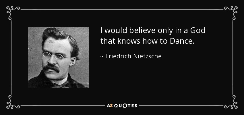 Yo sólo creería en un Dios que sabe bailar. - Friedrich Nietzsche