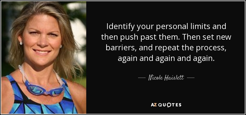Identifique sus límites personales y supérelos. A continuación, fíjate nuevas barreras y repite el proceso una y otra y otra vez. - Nicole Haislett