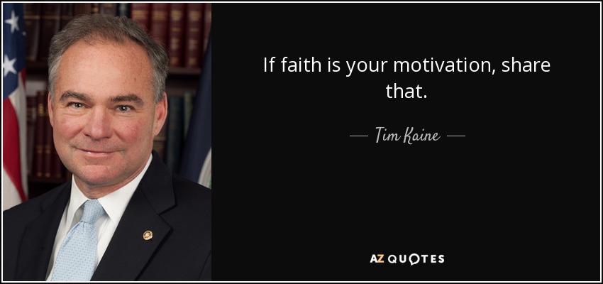 If faith is your motivation, share that. - Tim Kaine
