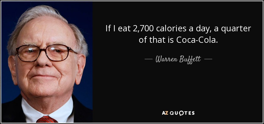 If I eat 2,700 calories a day, a quarter of that is Coca-Cola. - Warren Buffett
