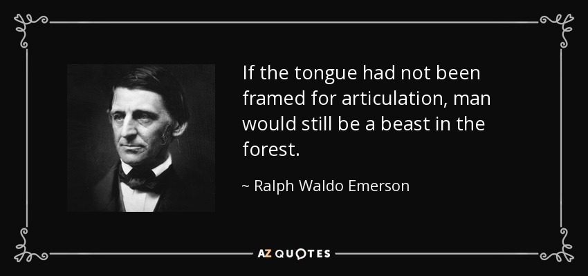 Si la lengua no se hubiera articulado, el hombre seguiría siendo una bestia en el bosque. - Ralph Waldo Emerson
