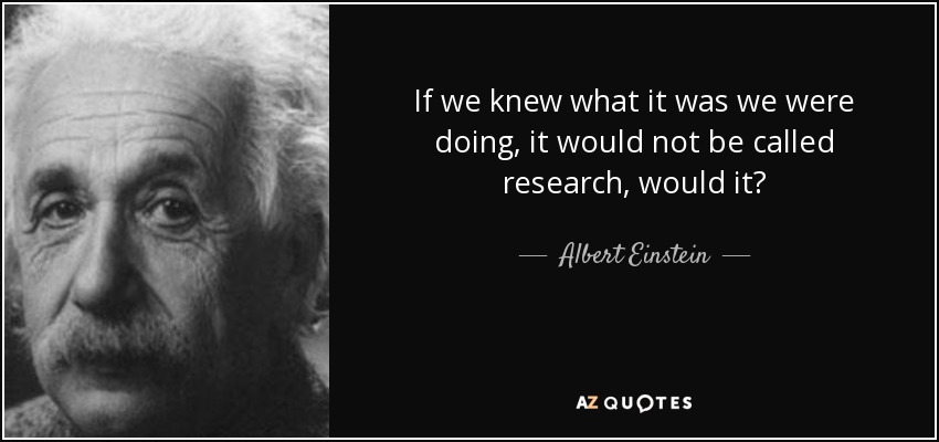 Si supiéramos lo que estamos haciendo, no se llamaría investigación, ¿verdad? - Albert Einstein