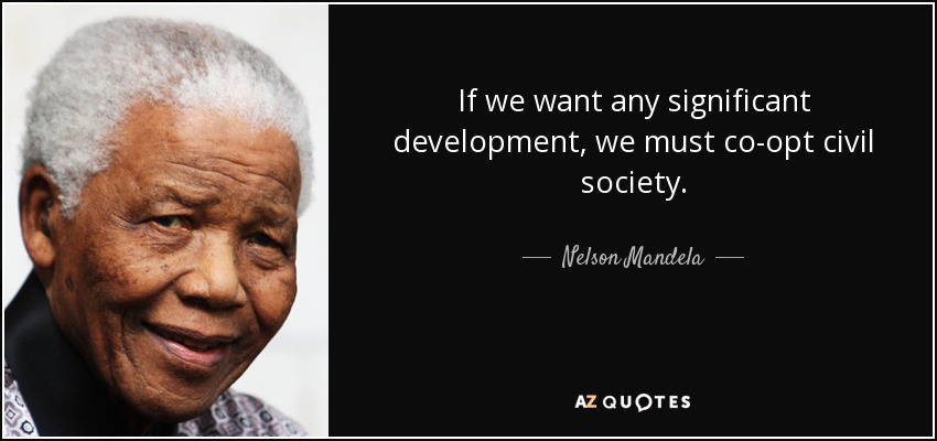 If we want any significant development, we must co-opt civil society. - Nelson Mandela