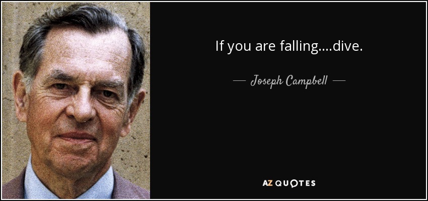 If you are falling....dive. - Joseph Campbell