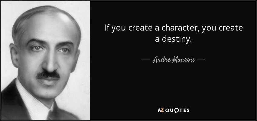 Si creas un personaje, creas un destino. - André Maurois