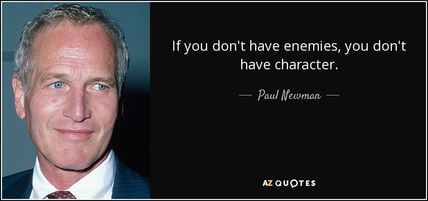 If you don't have enemies, you don't have character. - Paul Newman
