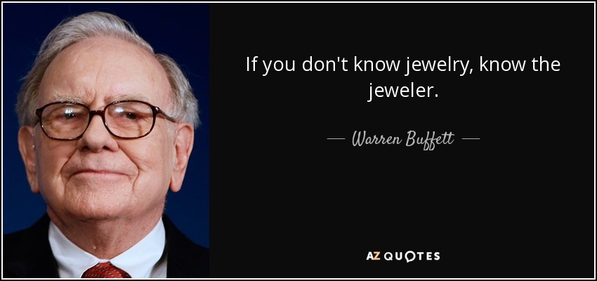 If you don't know jewelry, know the jeweler. - Warren Buffett