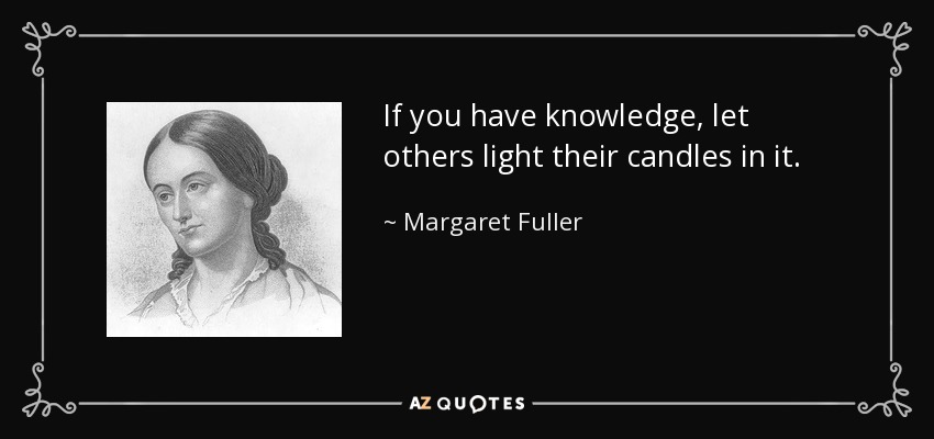 Si tienes conocimiento, deja que otros enciendan sus velas en él. - Margaret Fuller