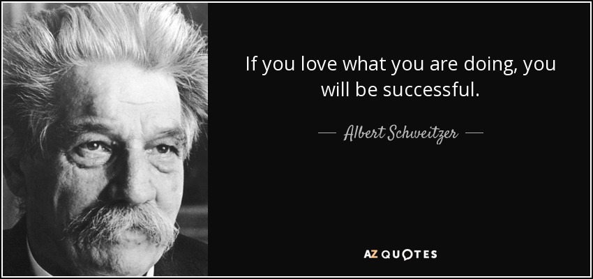 If you love what you are doing, you will be successful. - Albert Schweitzer